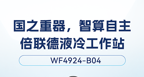 国之重器，智算巅峰｜倍联德 WF4924-B04 国产化液冷工作站正式发布